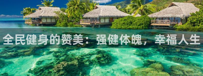 尊龙凯时注册地址：全民健身的赞美：强健体魄，幸福人生