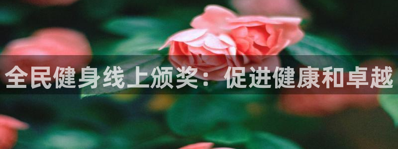 尊龙凯时台子：全民健身线上颁奖：促进健康和卓越
