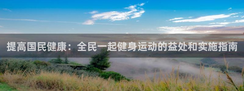 尊龙贴吧：提高国民健康：全民一起健身运动的益处和实施指南