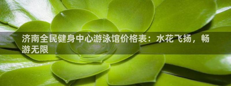 d88尊龙官网登录免费下载：济南全民健身中心游泳馆价格表