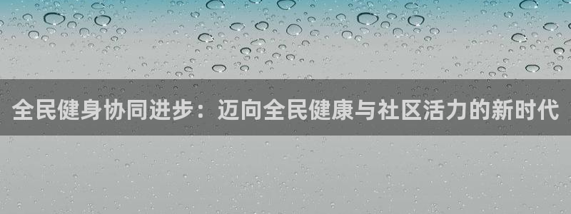kb88凯时唯一官网注册：全民健身协同进步：迈向全民健康