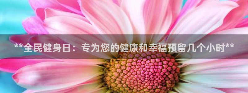凯时kb88·中国官方网站：**全民健身日：专为您的健康