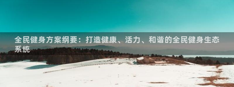 尊龙凯时始人生就是博：全民健身方案纲要：打造健康、活力、
