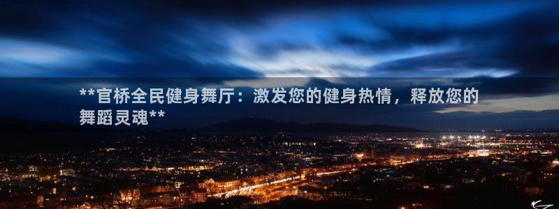 尊龙凯时人生就是搏技术实力：**官桥全民健身舞厅：激发您