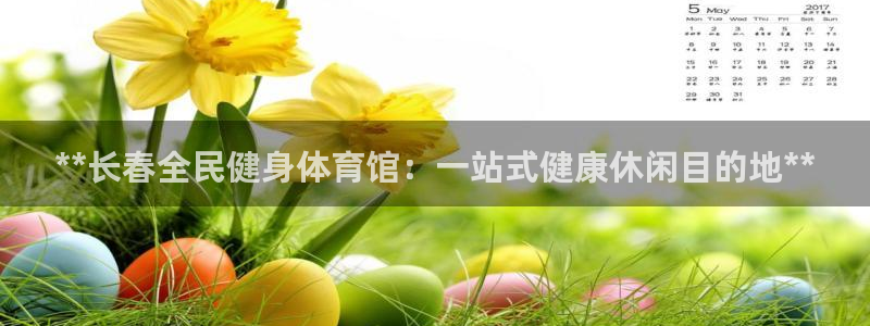 有人在凯时赢过钱吗：**长春全民健身体育馆：一站式健康休