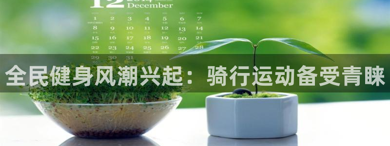 尊龙凯时是赌博嘛：全民健身风潮兴起：骑行运动备受青睐