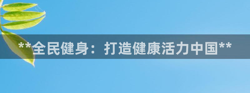 凯时K8国际：**全民健身：打造健康活力中国**