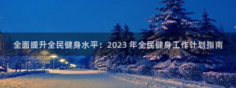 凯时登录首页,凯时K66：全面提升全民健身水平：2023