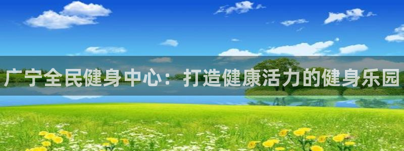 尊龙人生就是博登录网址下载：广宁全民健身中心：打造健康活力的