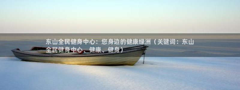 凯时ag旗舰厅：东山全民健身中心：您身边的健康绿洲（关键词：